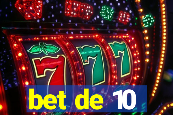 bet de 10